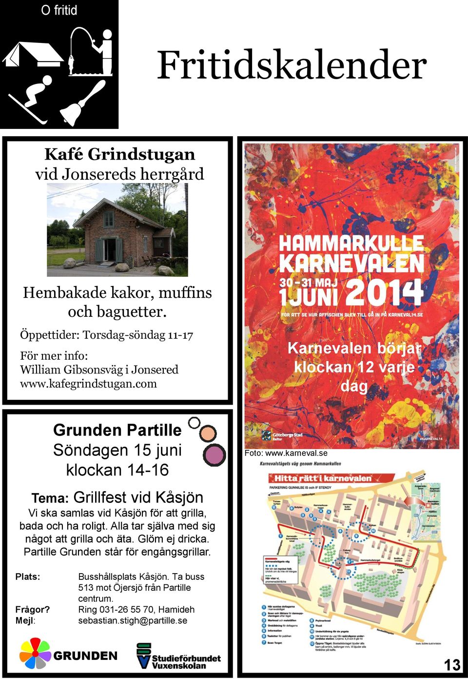 com Grunden Partille Söndagen 15 juni klockan 14-16 Tema: Grillfest vid Kåsjön Vi ska samlas vid Kåsjön för att grilla, bada och ha roligt.