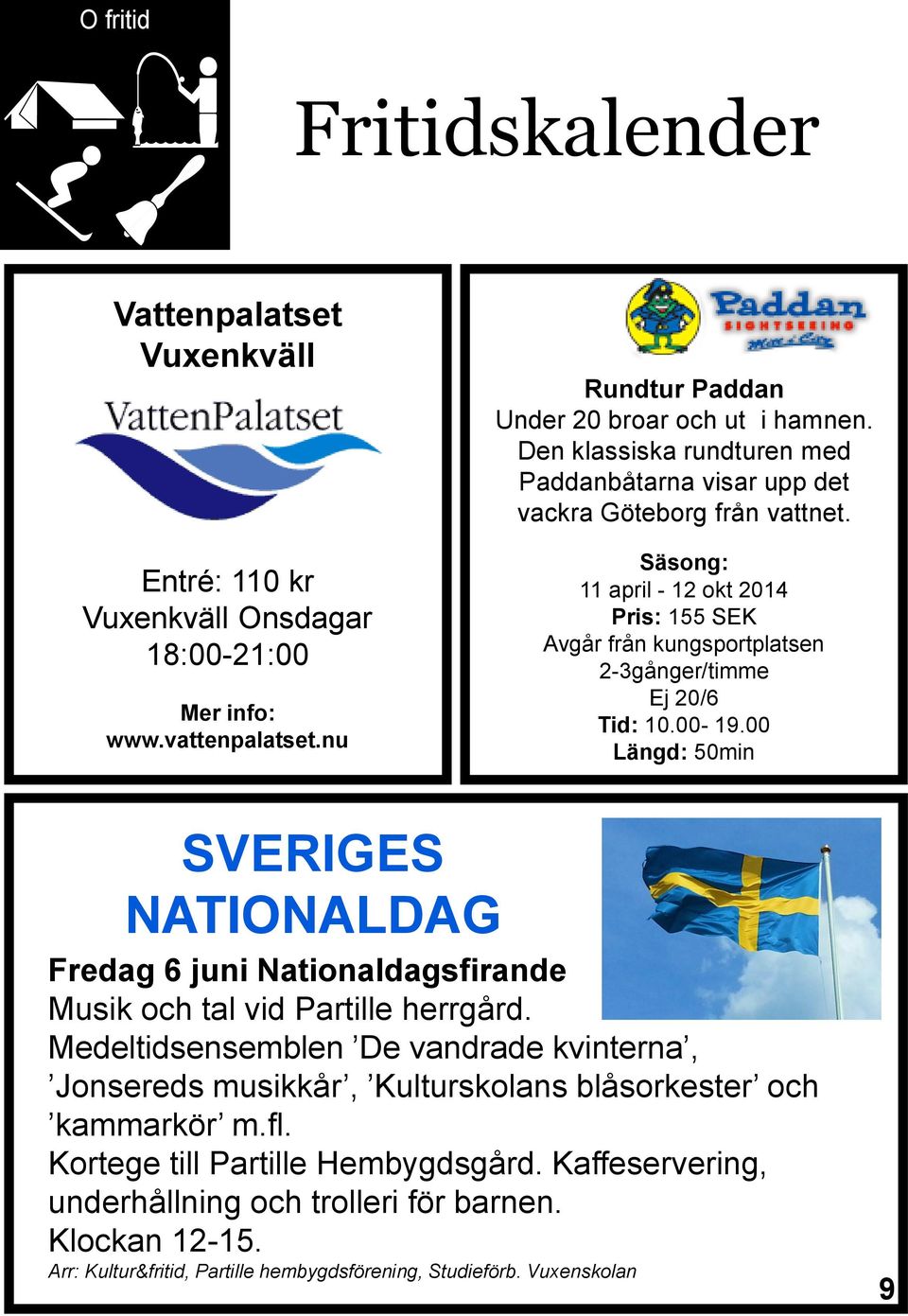 00-19.00 Längd: 50min SVERIGES NATIONALDAG Fredag 6 juni Nationaldagsfirande Musik och tal vid Partille herrgård.