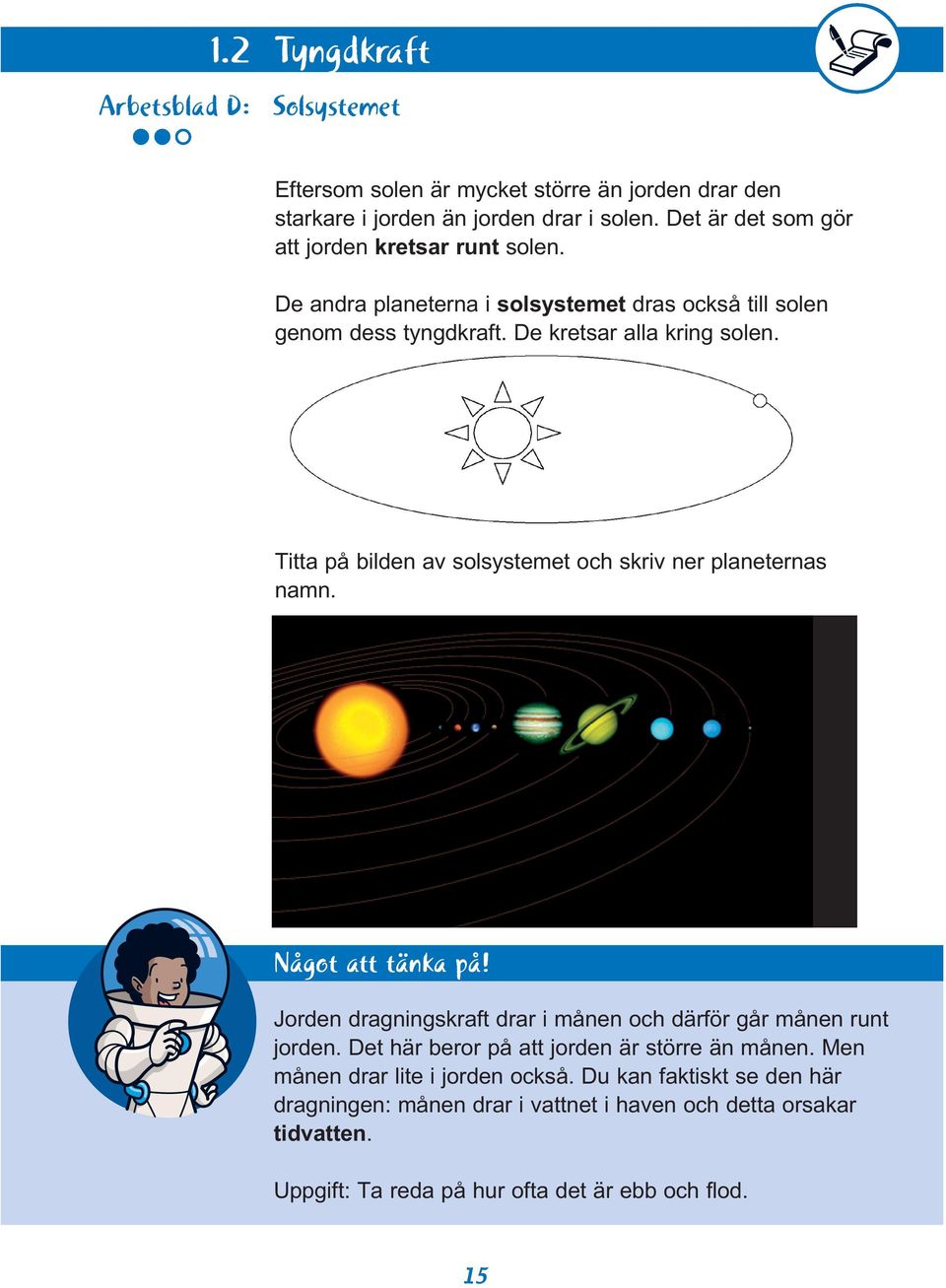 Titta på bilden av solsystemet och skriv ner planeternas namn. Något att tänka på! Jorden dragningskraft drar i månen och därför går månen runt jorden.