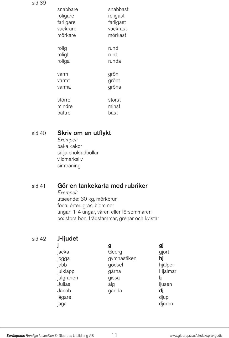 rubriker utseende: 30 kg, mörkbrun, föda: örter, gräs, blommor ungar: 1-4 ungar, våren eller försommaren bo: stora bon, trädstammar, grenar och kvistar sid 42