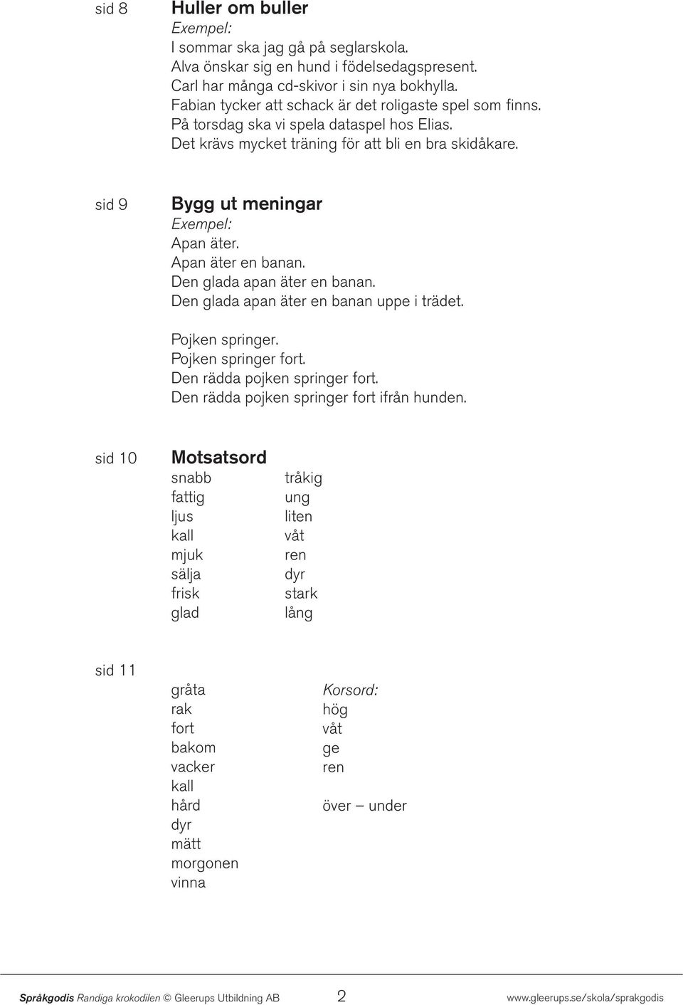 Apan äter en banan. Den glada apan äter en banan. Den glada apan äter en banan uppe i trädet. Pojken springer. Pojken springer fort. Den rädda pojken springer fort.