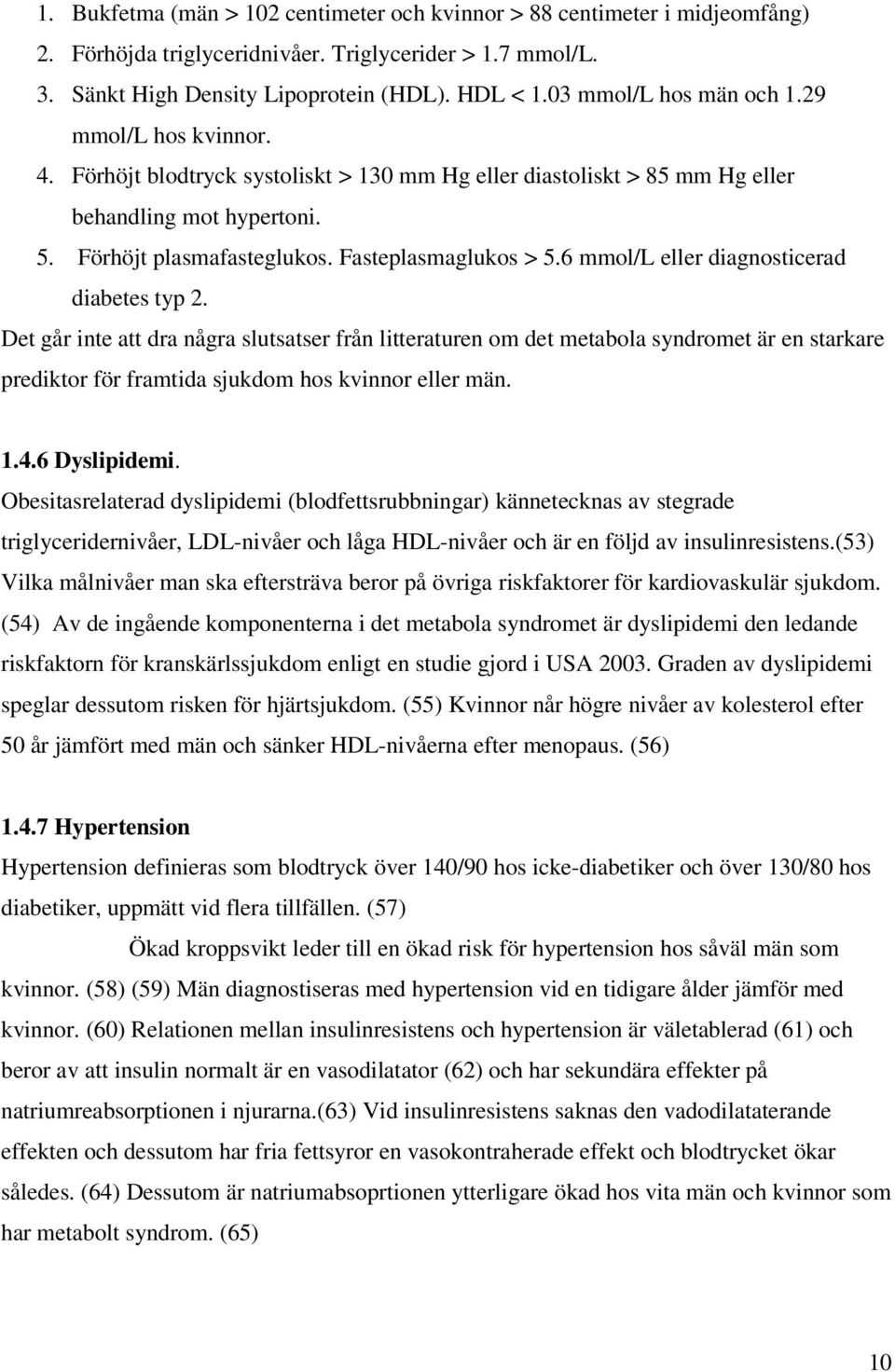 Fasteplasmaglukos > 5.6 mmol/l eller diagnosticerad diabetes typ 2.