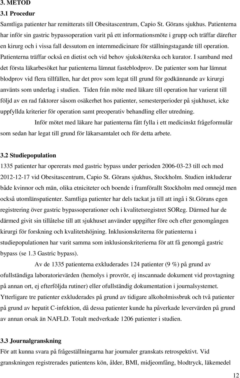 operation. Patienterna träffar också en dietist och vid behov sjuksköterska och kurator. I samband med det första läkarbesöket har patienterna lämnat fasteblodprov.