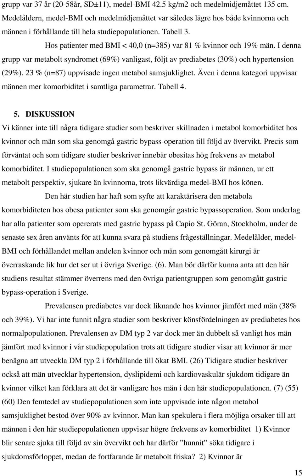 Hos patienter med BMI < 40,0 (n=385) var 81 % kvinnor och 19% män. I denna grupp var metabolt syndromet (69%) vanligast, följt av prediabetes (30%) och hypertension (29%).