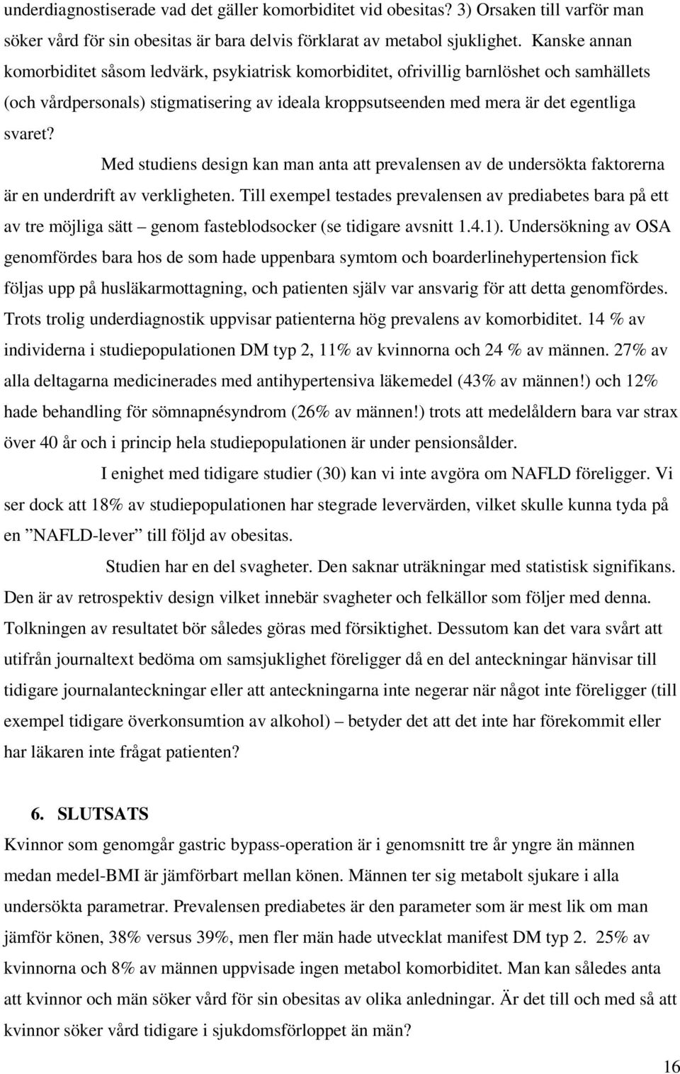 Med studiens design kan man anta att prevalensen av de undersökta faktorerna är en underdrift av verkligheten.