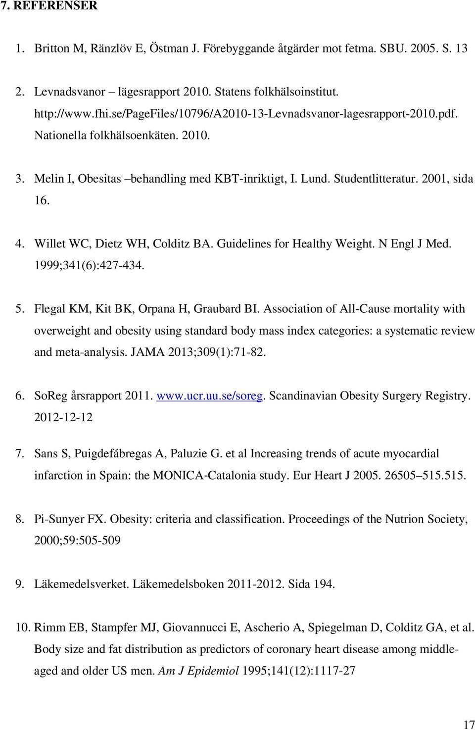 Willet WC, Dietz WH, Colditz BA. Guidelines for Healthy Weight. N Engl J Med. 1999;341(6):427-434. 5. Flegal KM, Kit BK, Orpana H, Graubard BI.