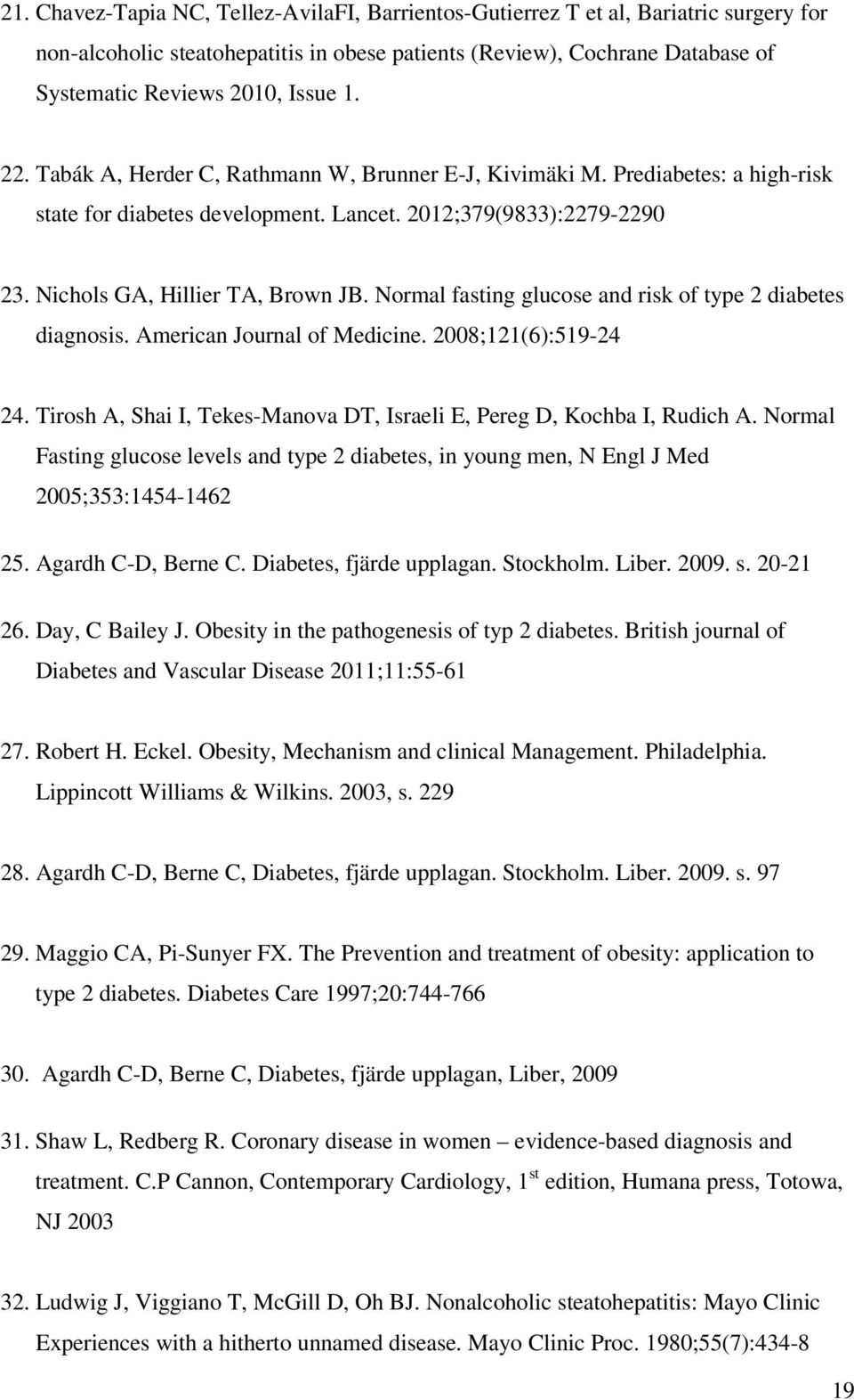 Normal fasting glucose and risk of type 2 diabetes diagnosis. American Journal of Medicine. 2008;121(6):519-24 24. Tirosh A, Shai I, Tekes-Manova DT, Israeli E, Pereg D, Kochba I, Rudich A.