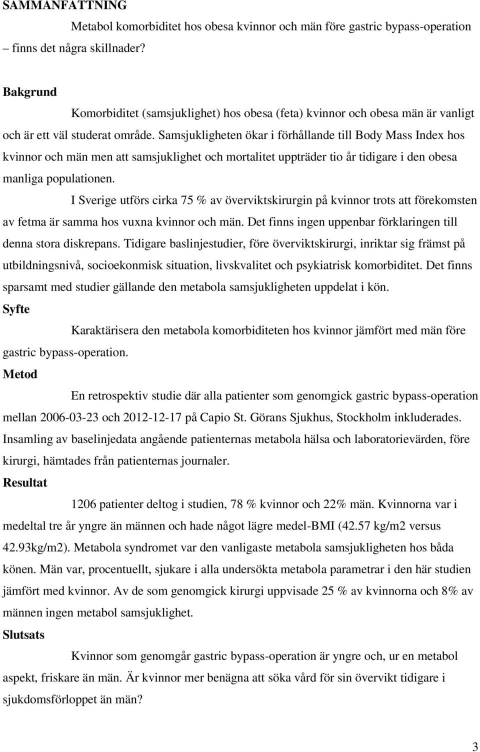 Samsjukligheten ökar i förhållande till Body Mass Index hos kvinnor och män men att samsjuklighet och mortalitet uppträder tio år tidigare i den obesa manliga populationen.