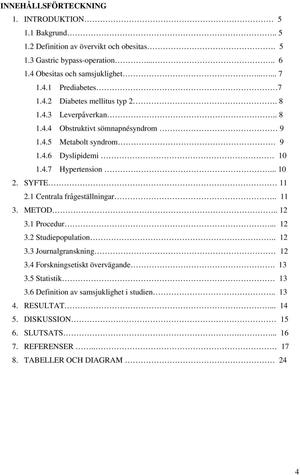 .. 10 2. SYFTE 11 2.1 Centrala frågeställningar.. 11 3. METOD.. 12 3.1 Procedur... 12 3.2 Studiepopulation.. 12 3.3 Journalgranskning 12 3.4 Forskningsetiskt övervägande.