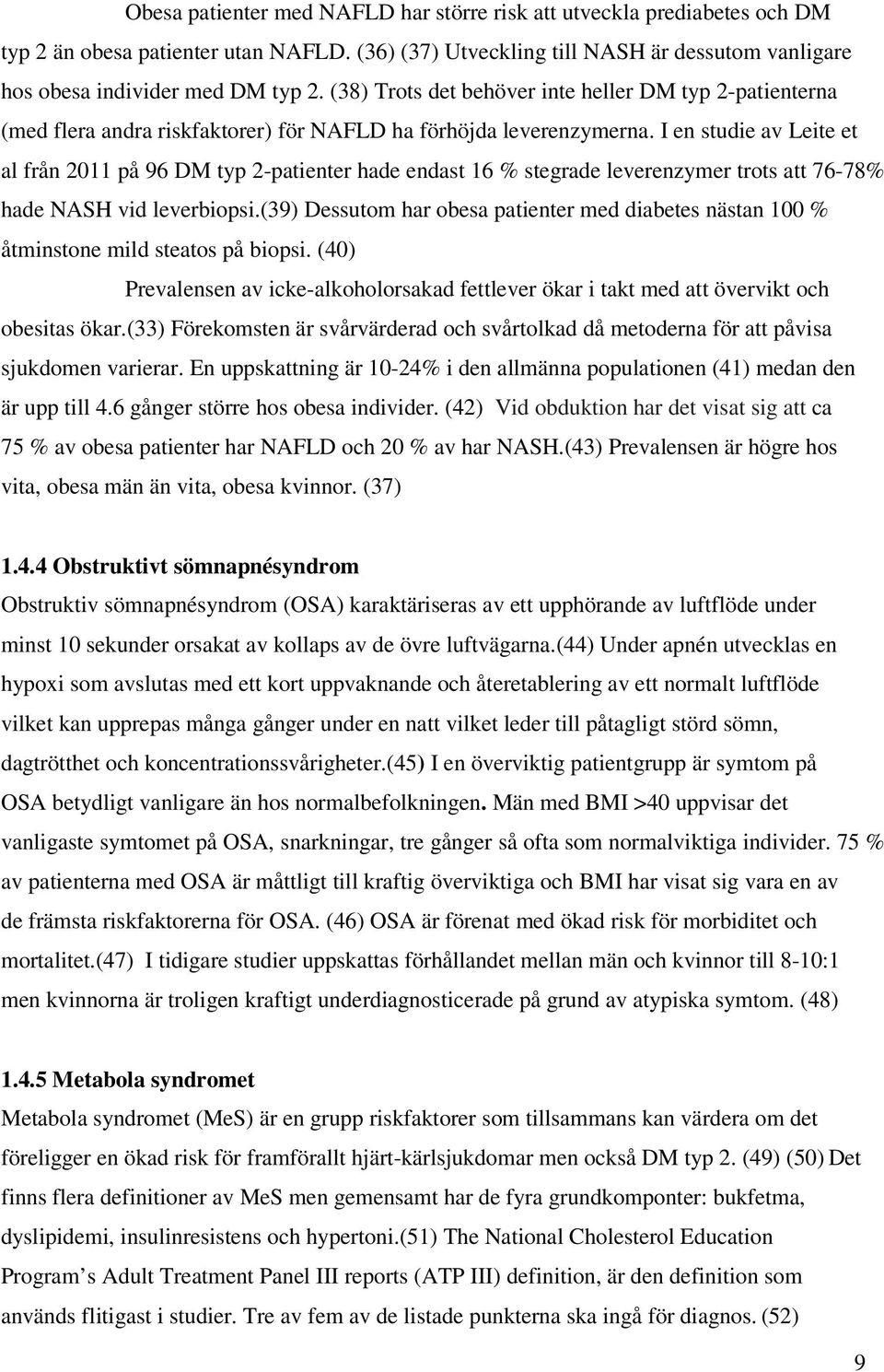 I en studie av Leite et al från 2011 på 96 DM typ 2-patienter hade endast 16 % stegrade leverenzymer trots att 76-78% hade NASH vid leverbiopsi.