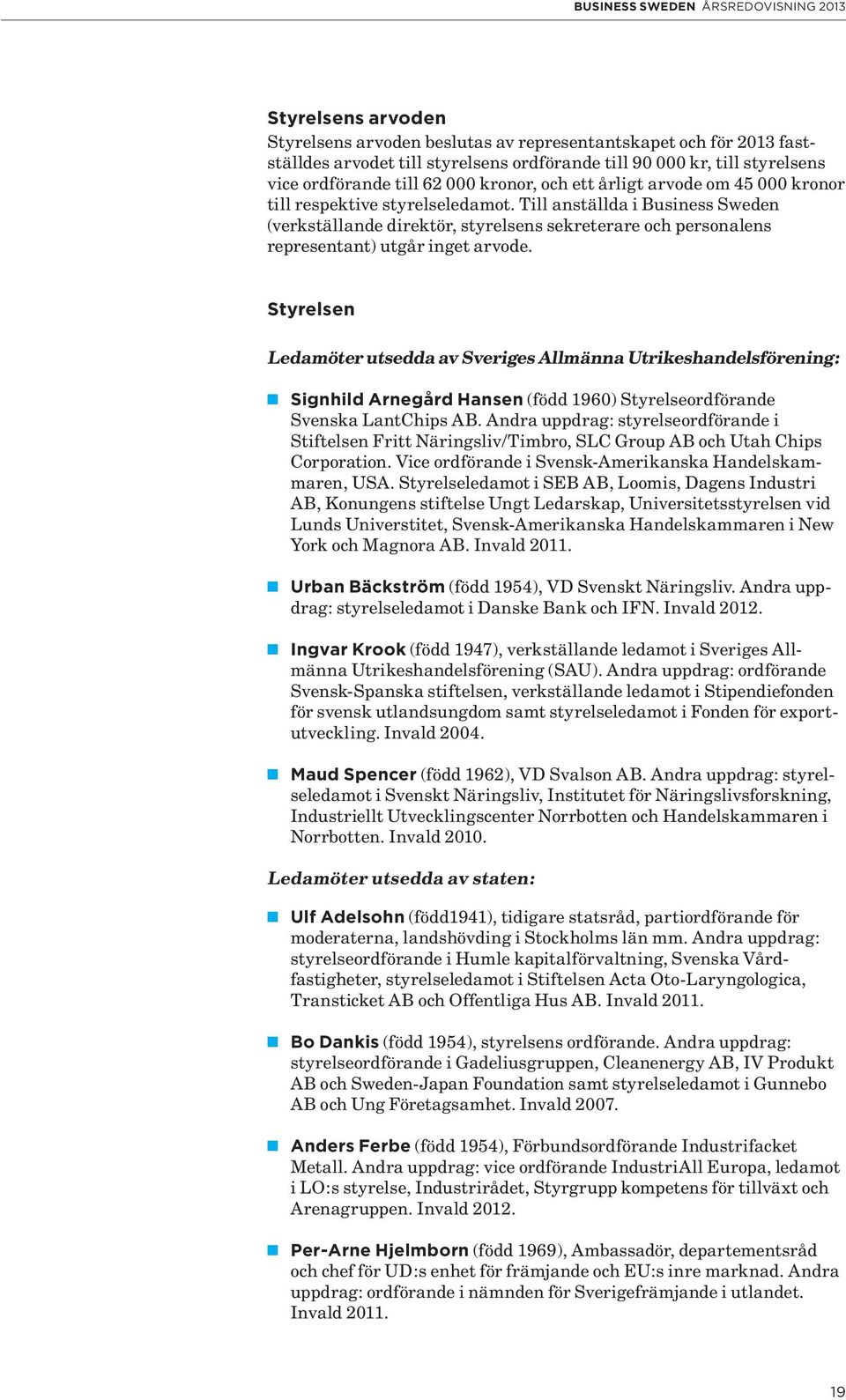 Till anställda i Business Sweden (verkställande direktör, styrelsens sekreterare och personalens representant) utgår inget arvode.