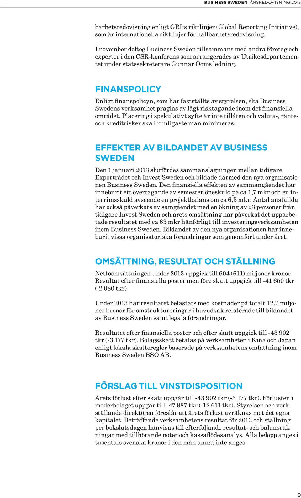 FINANSPOLICY Enligt finanspolicyn, som har fastställts av styrelsen, ska Business Swedens verksamhet präglas av lågt risktagande inom det finansiella området.