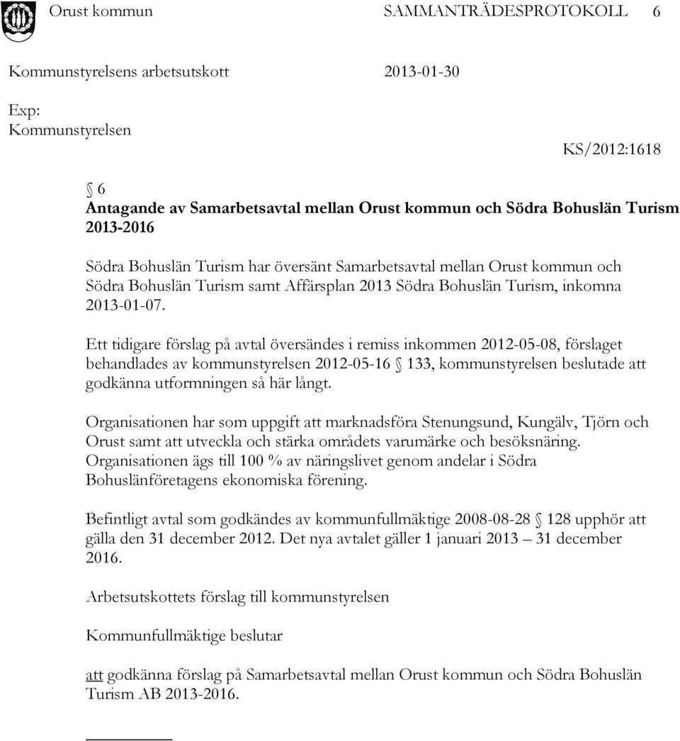 Ett tidigare förslag på avtal översändes i remiss inkommen 2012-05-08, förslaget behandlades av kommunstyrelsen 2012-05-16 133, kommunstyrelsen beslutade att godkänna utformningen så här långt.