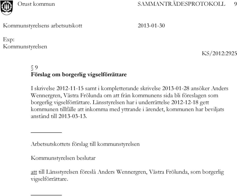 Länsstyrelsen har i underrättelse 2012-12-18 gett kommunen tillfälle att inkomma med yttrande i ärendet, kommunen har beviljats anstånd till