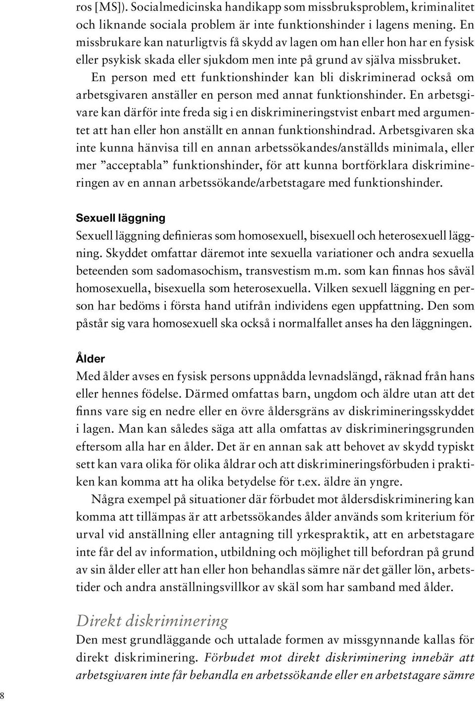 En person med ett funktionshinder kan bli diskriminerad också om arbetsgivaren anställer en person med annat funktionshinder.