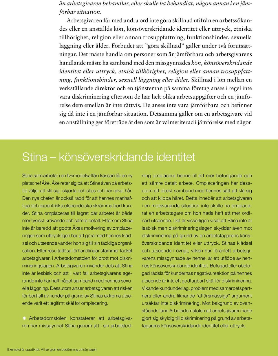trosuppfattning, funktionshinder, sexuella läggning eller ålder. Förbudet att göra skillnad gäller under två förutsättningar.