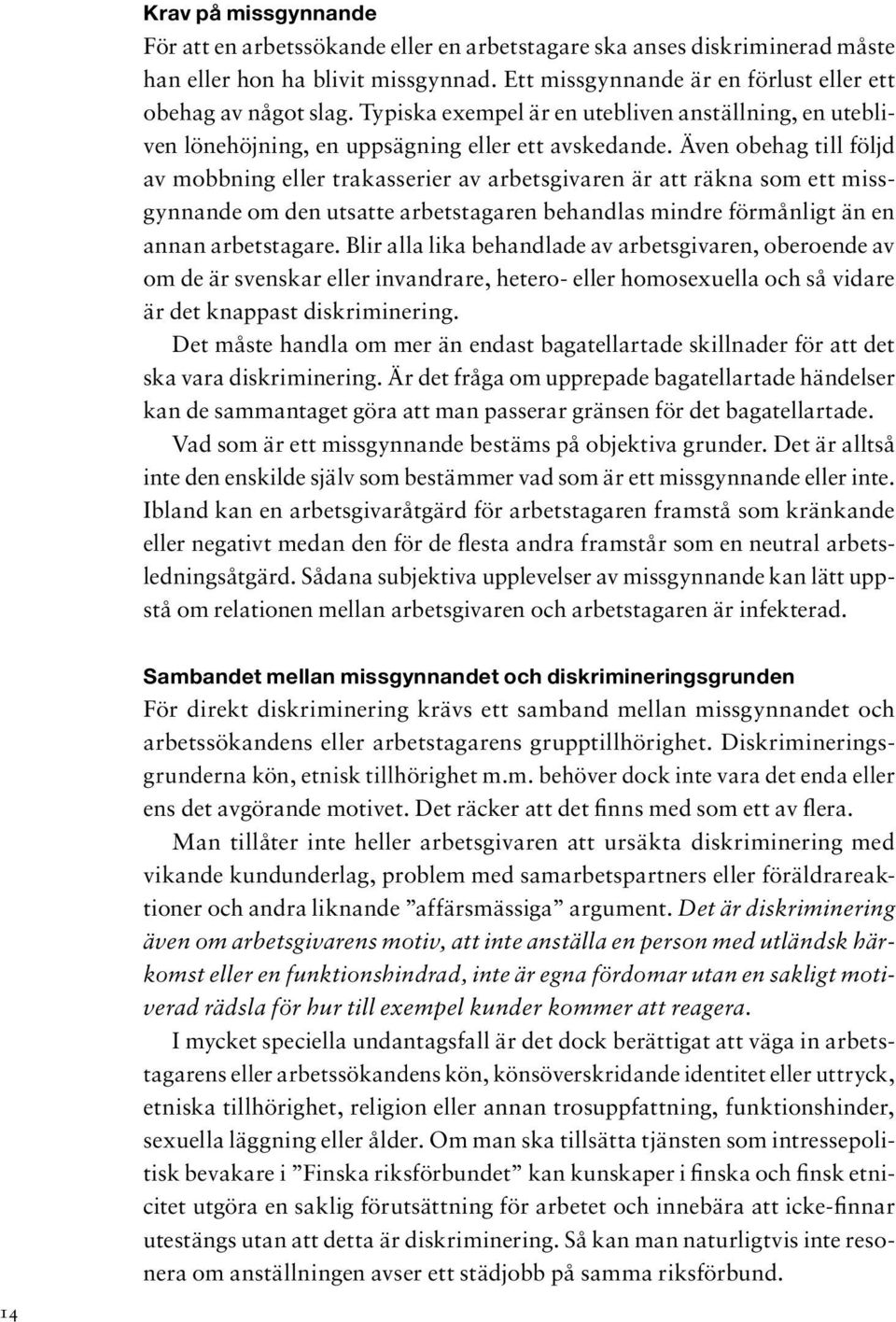 Även obehag till följd av mobbning eller trakasserier av arbetsgivaren är att räkna som ett missgynnande om den utsatte arbetstagaren behandlas mindre förmånligt än en annan arbetstagare.