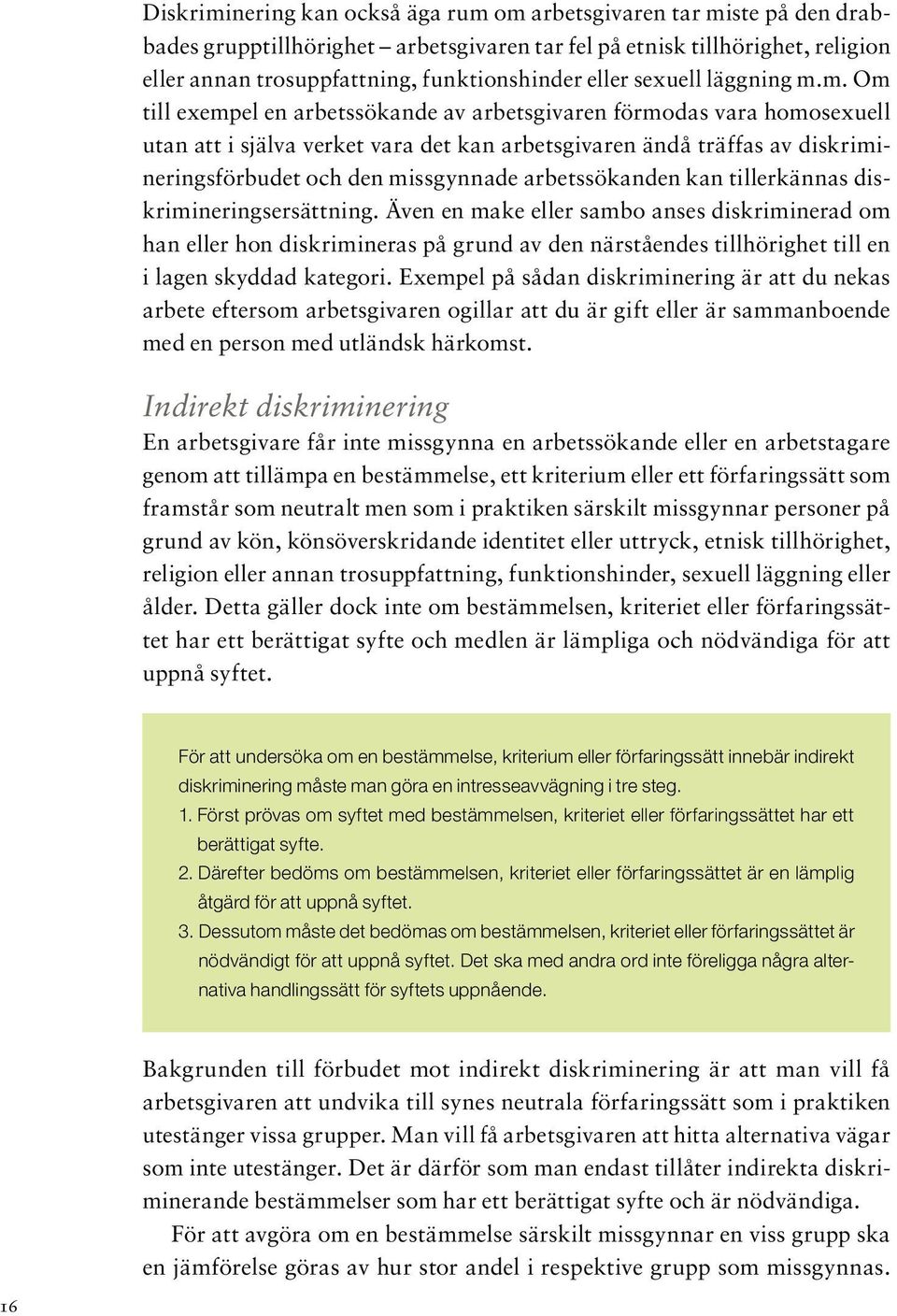 m. Om till exempel en arbetssökande av arbetsgivaren förmodas vara homosexuell utan att i själva verket vara det kan arbetsgivaren ändå träffas av diskrimineringsförbudet och den missgynnade