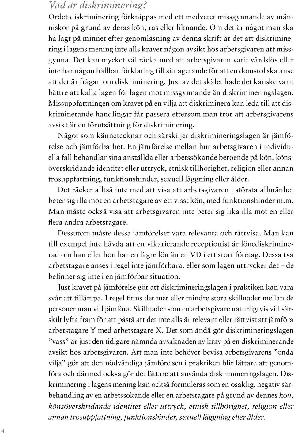 Det kan mycket väl räcka med att arbetsgivaren varit vårdslös eller inte har någon hållbar förklaring till sitt agerande för att en domstol ska anse att det är frågan om diskriminering.