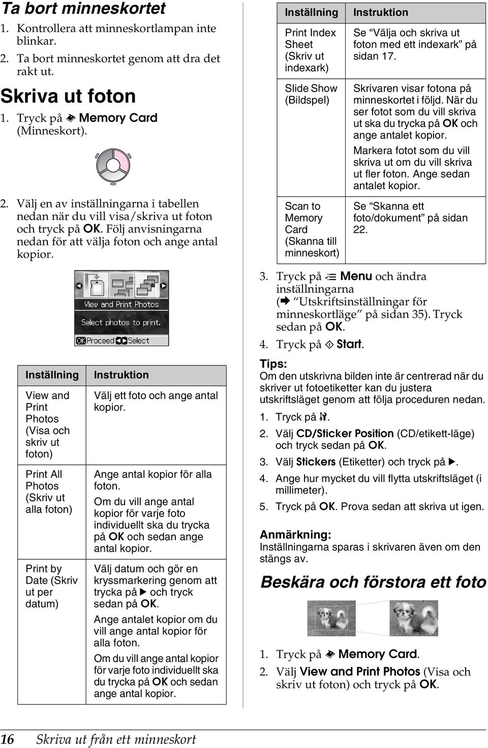 Inställning Print Index Sheet (Skriv ut indexark) Slide Show (Bildspel) Scan to Memory Card (Skanna till minneskort) Instruktion Se Välja och skriva ut foton med ett indexark på sidan 17.