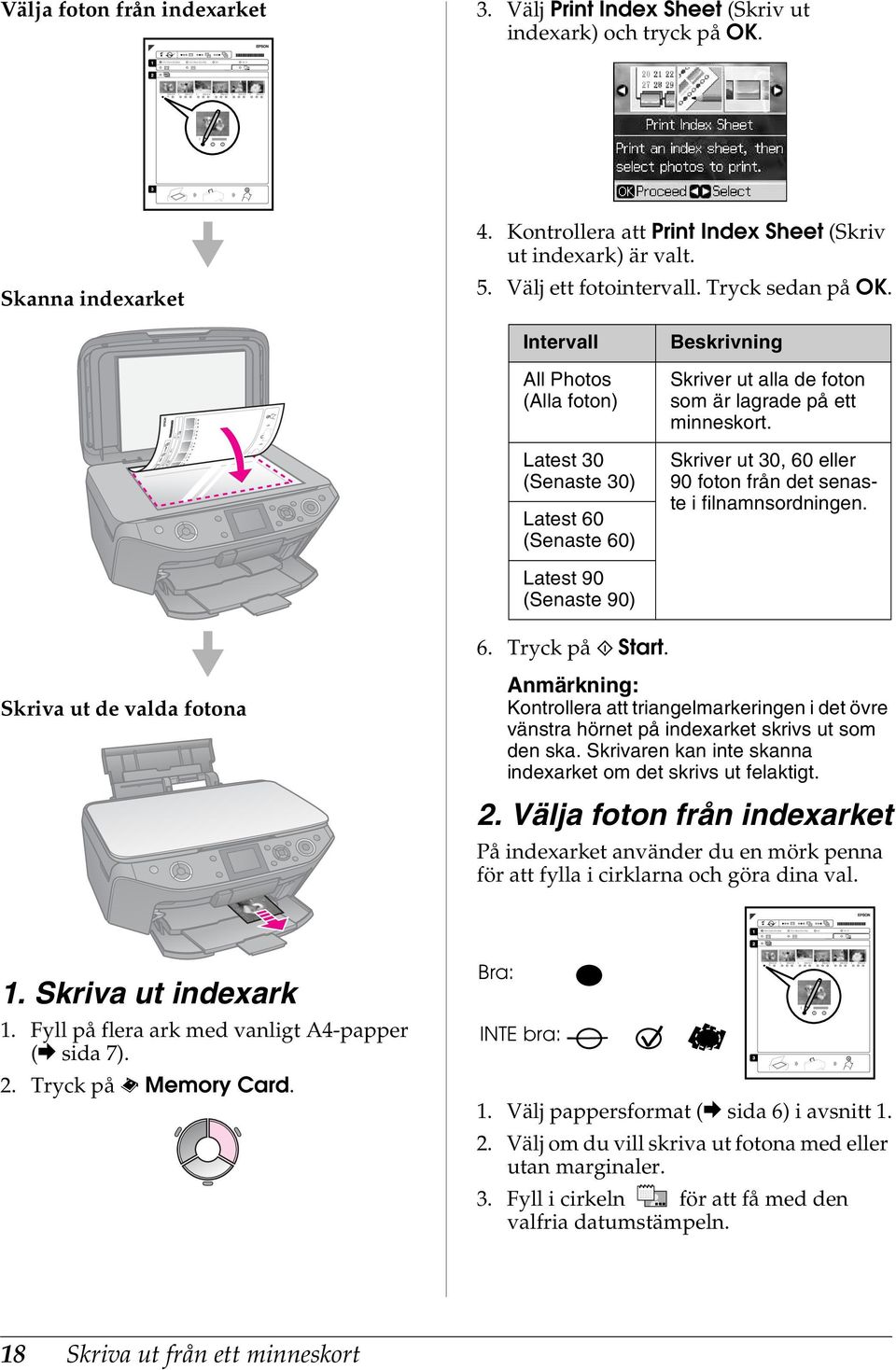 Skriver ut 30, 60 eller 90 foton från det senaste i filnamnsordningen. Latest 90 (Senaste 90) 6. Tryck på x Start.