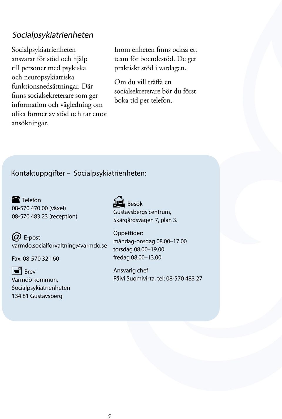 Om du vill träffa en socialsekreterare bör du först boka tid per telefon. Kontaktuppgifter Socialpsykiatrienheten: 08-570 470 00 (växel) 08-570 483 23 (reception) E-post varmdo.