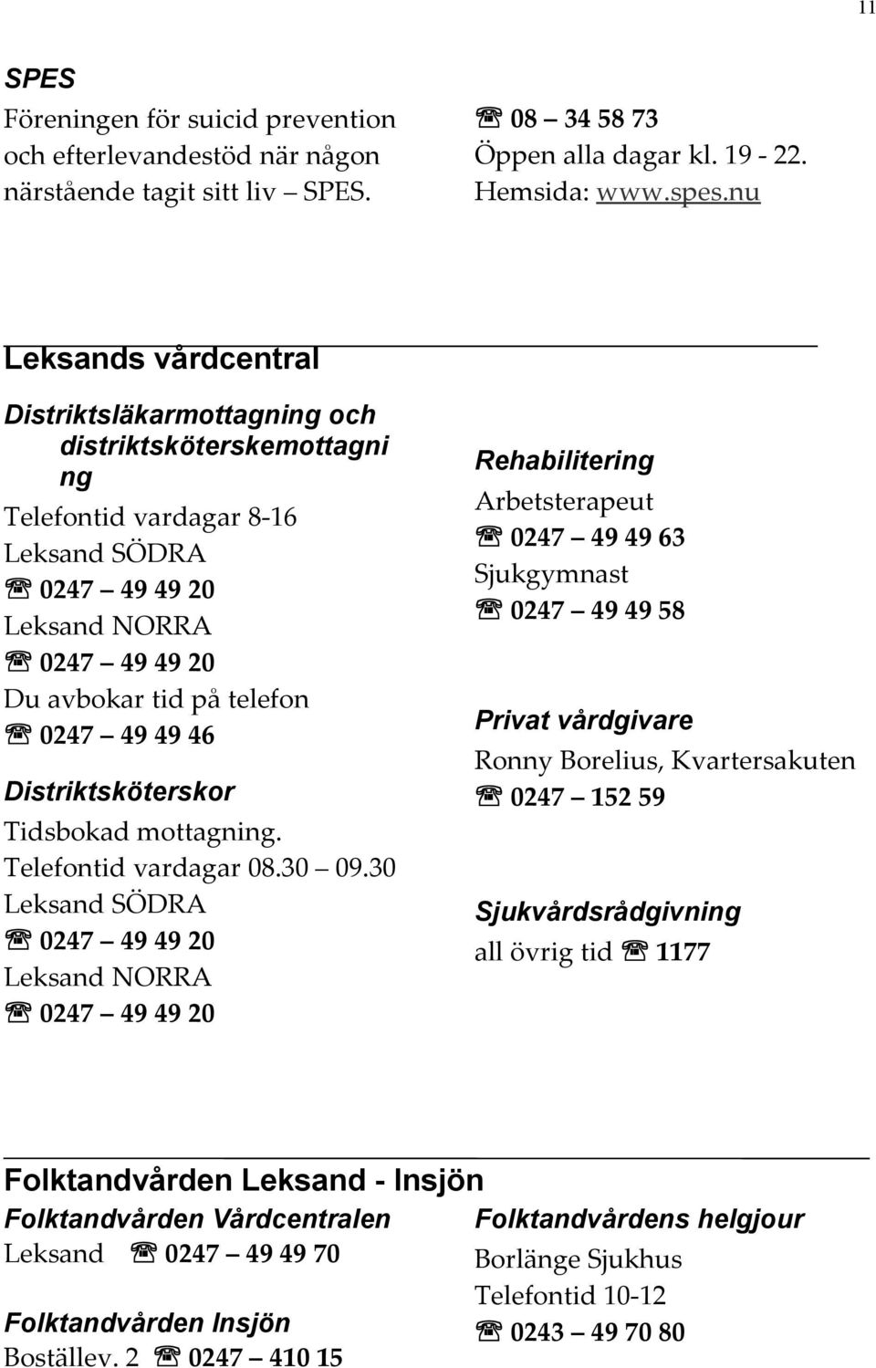 46 Distriktsköterskor Tidsbokad mottagning. Telefontid vardagar 08.30 09.