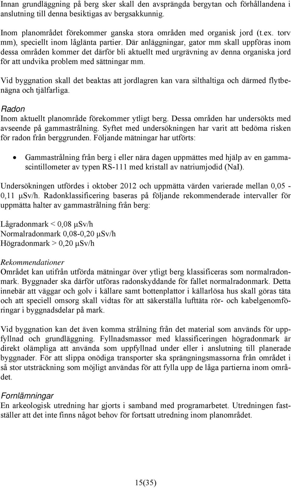 Där anläggningar, gator mm skall uppföras inom dessa områden kommer det därför bli aktuellt med urgrävning av denna organiska jord för att undvika problem med sättningar mm.