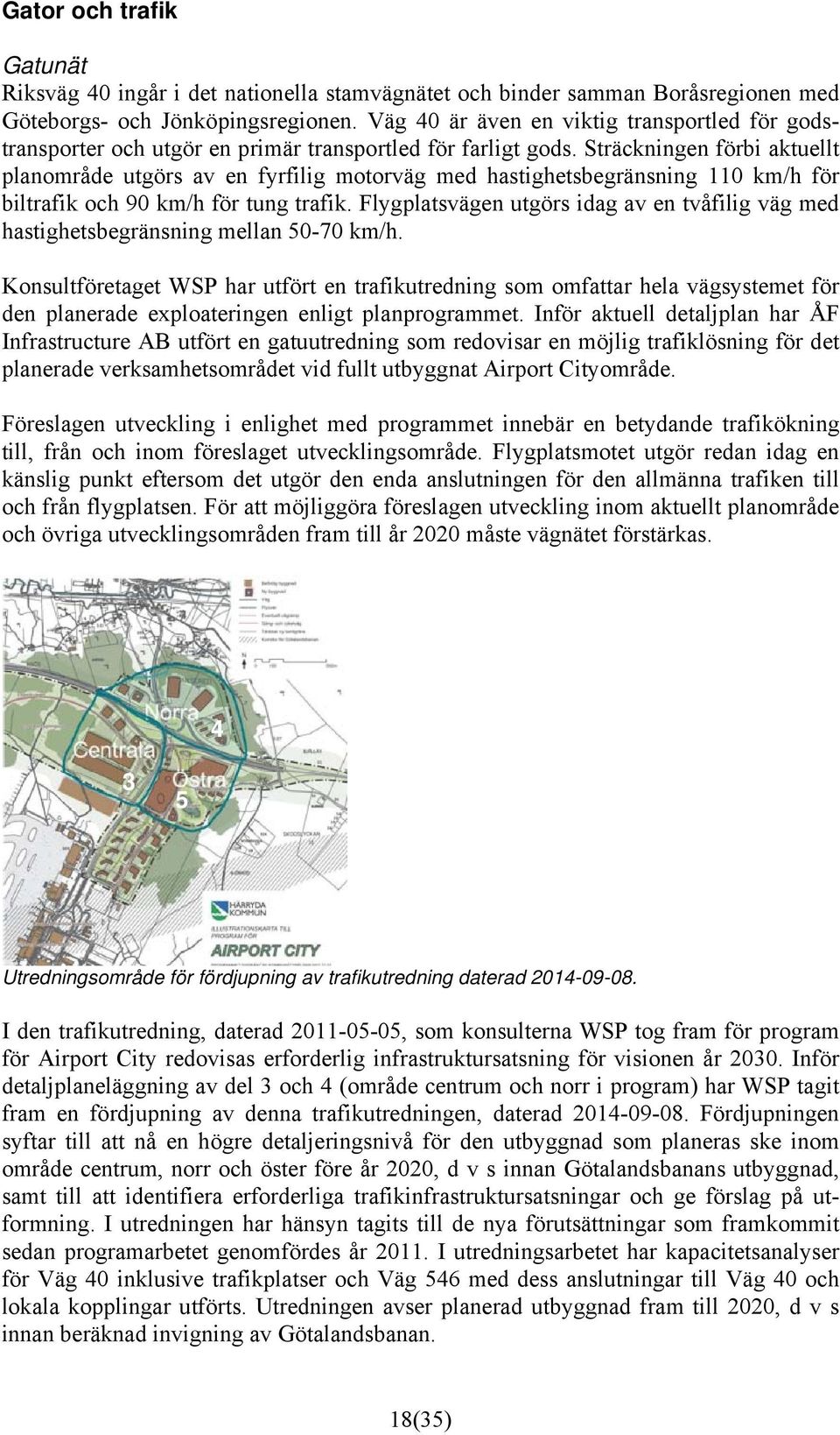 Sträckningen förbi aktuellt planområde utgörs av en fyrfilig motorväg med hastighetsbegränsning 110 km/h för biltrafik och 90 km/h för tung trafik.