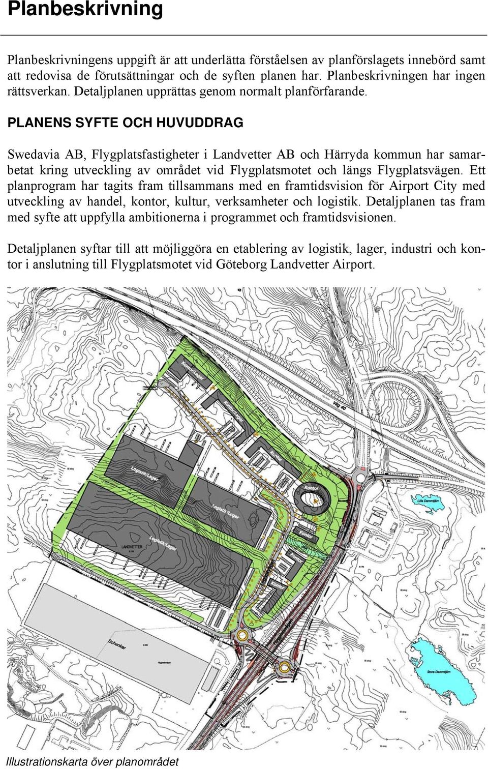 PLANENS SYFTE OCH HUVUDDRAG Swedavia AB, Flygplatsfastigheter i Landvetter AB och Härryda kommun har samarbetat kring utveckling av området vid Flygplatsmotet och längs Flygplatsvägen.