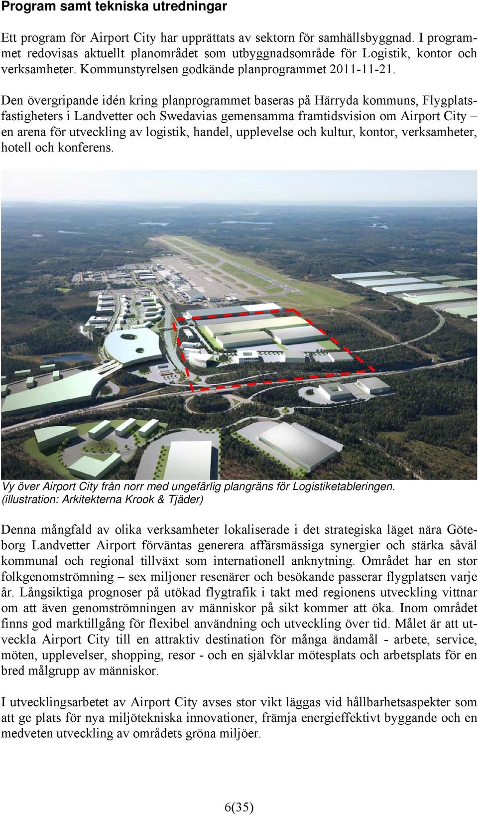 Den övergripande idén kring planprogrammet baseras på Härryda kommuns, Flygplatsfastigheters i Landvetter och Swedavias gemensamma framtidsvision om Airport City en arena för utveckling av logistik,