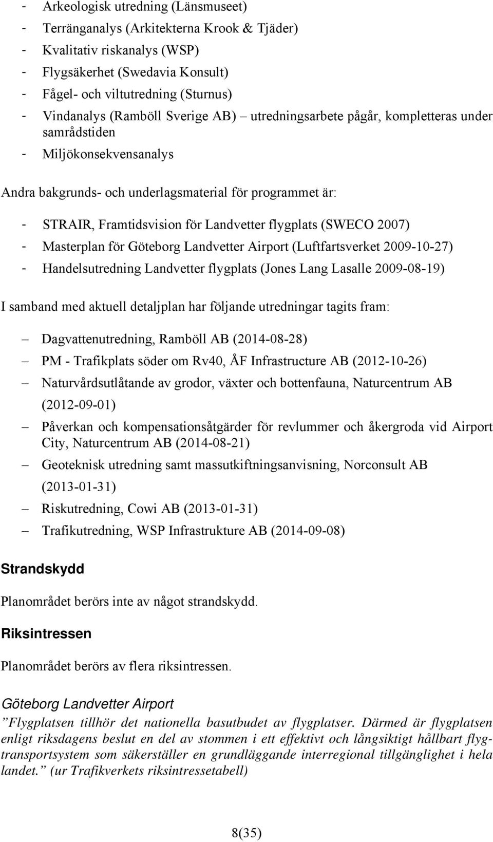 flygplats (SWECO 2007) - Masterplan för Göteborg Landvetter Airport (Luftfartsverket 2009-10-27) - Handelsutredning Landvetter flygplats (Jones Lang Lasalle 2009-08-19) I samband med aktuell