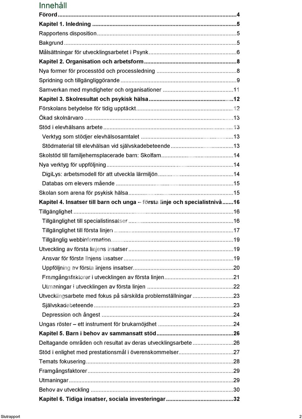 .. 12 Förskolans betydelse för tidig upptäckt... 12 Ökad skolnärvaro... 13 Stöd i elevhälsans arbete... 13 Verktyg som stödjer elevhälsosamtalet.