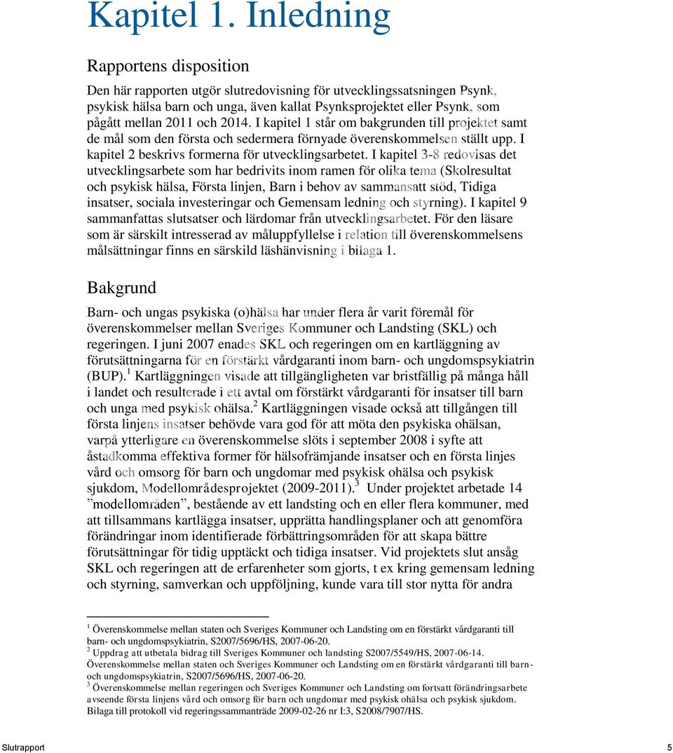 och 2014. I kapitel 1 står om bakgrunden till projektet samt de mål som den första och sedermera förnyade överenskommelsen ställt upp. I kapitel 2 beskrivs formerna för utvecklingsarbetet.