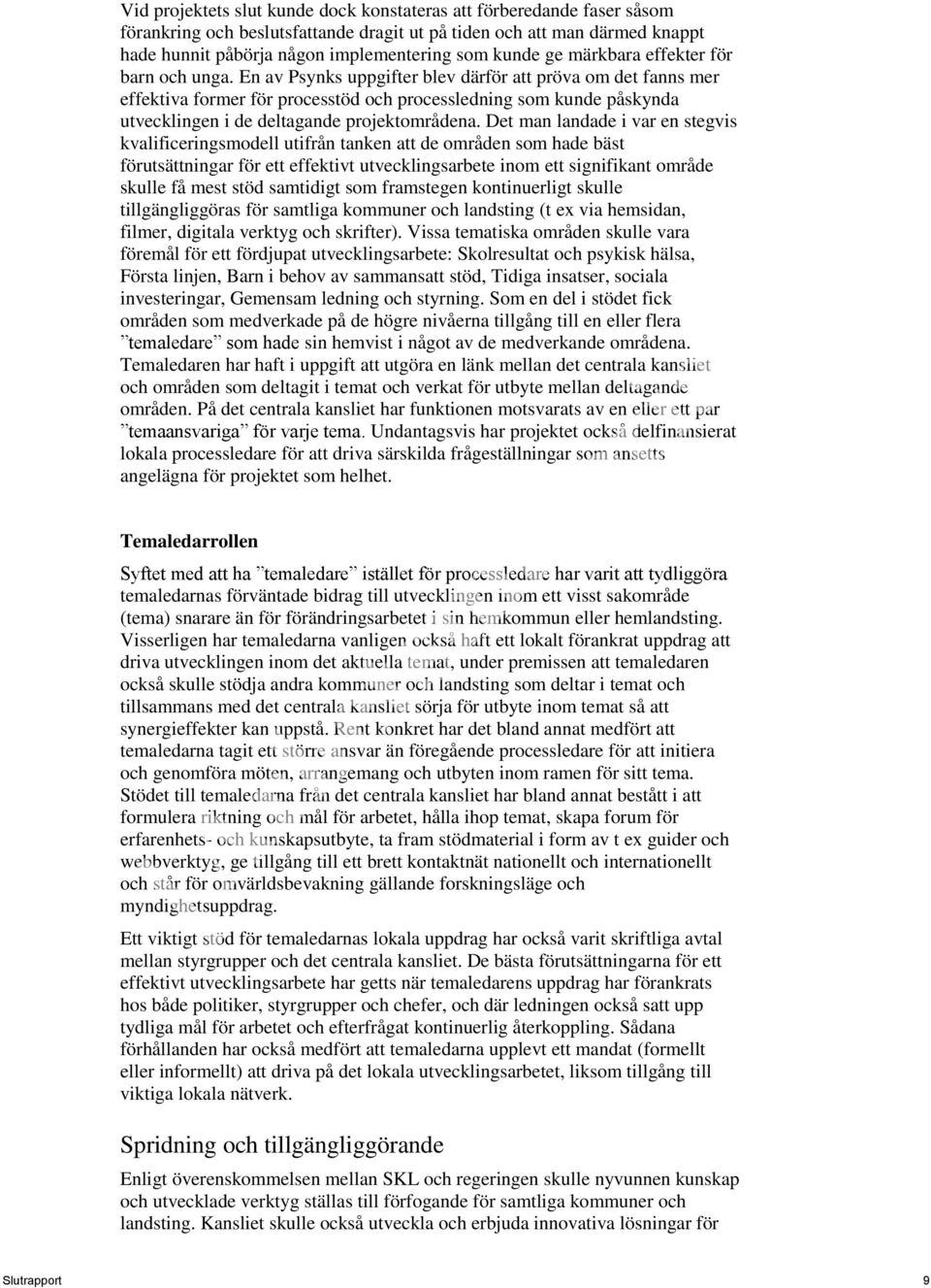 En av Psynks uppgifter blev därför att pröva om det fanns mer effektiva former för processtöd och processledning som kunde påskynda utvecklingen i de deltagande projektområdena.