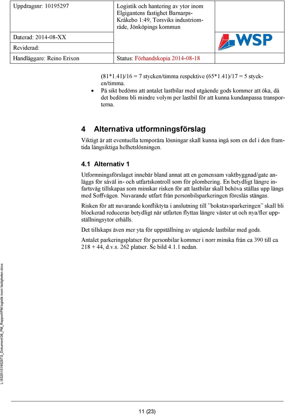 4 Alternativa utformningsförslag Viktigt är att eventuella temporära lösningar skall kunna ingå som en del i den framtida långsiktiga helhetslösningen. 4.