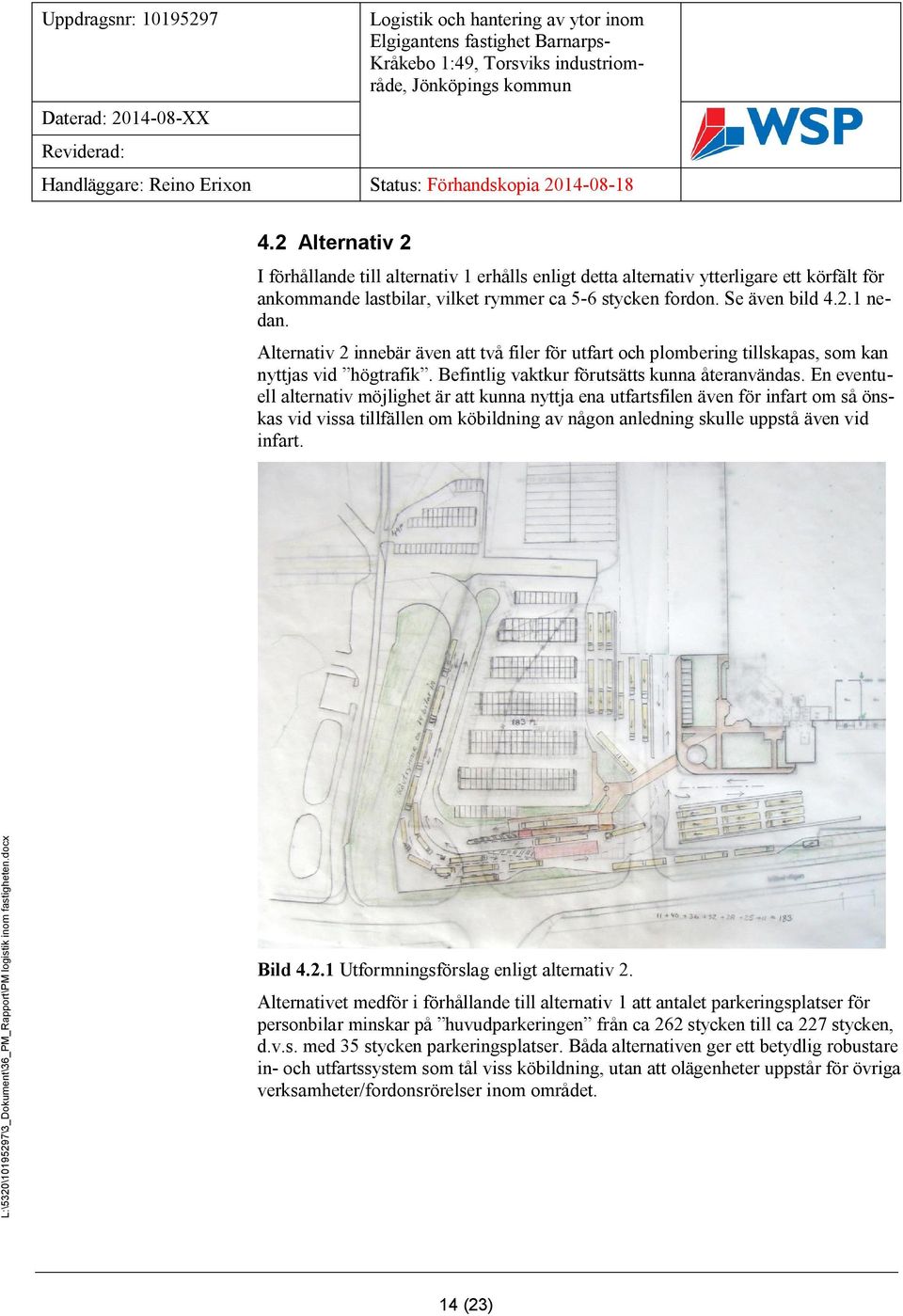 En eventuell alternativ möjlighet är att kunna nyttja ena utfartsfilen även för infart om så önskas vid vissa tillfällen om köbildning av någon anledning skulle uppstå även vid infart. Bild 4.2.