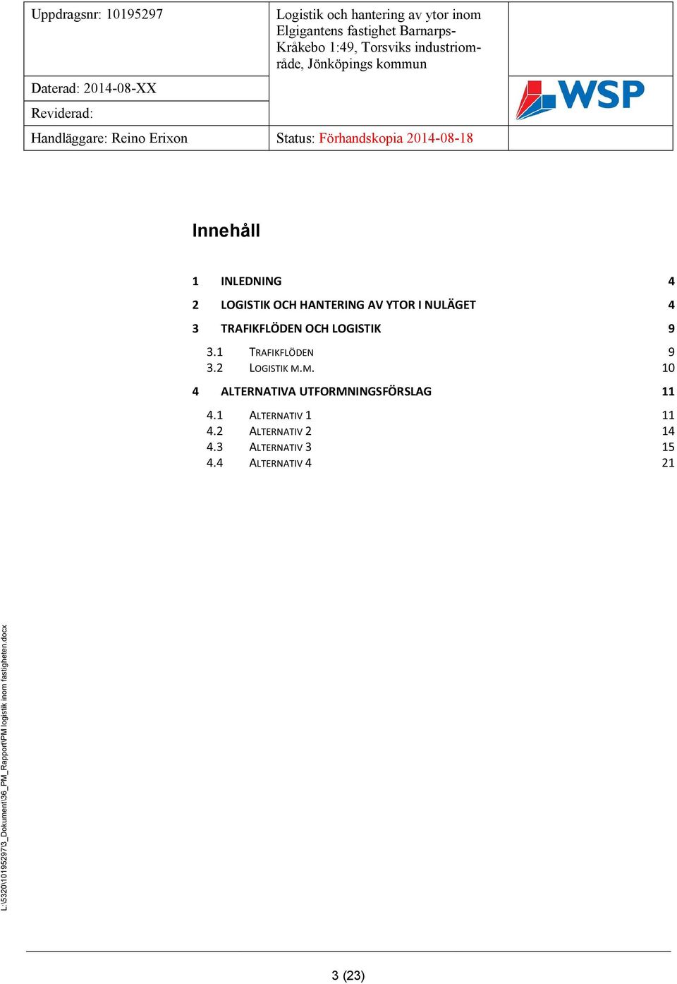 2 LOGISTIK M.M. 10 4 ALTERNATIVA UTFORMNINGSFÖRSLAG 11 4.