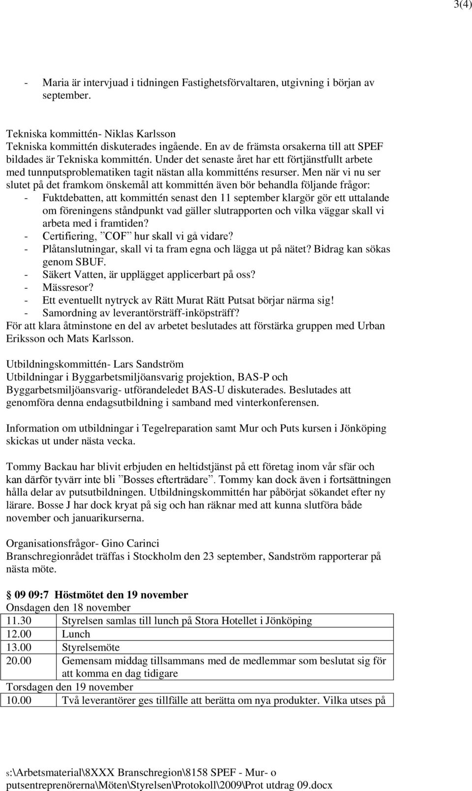 Men när vi nu ser slutet på det framkom önskemål att kommittén även bör behandla följande frågor: - Fuktdebatten, att kommittén senast den 11 september klargör gör ett uttalande om föreningens