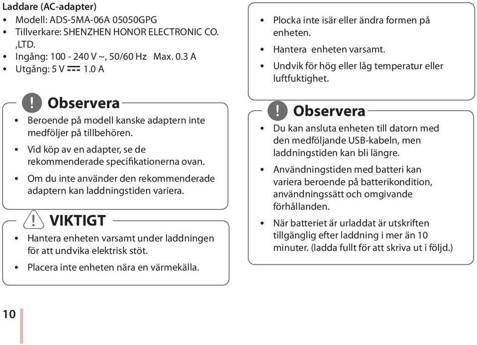 y Om du inte använder den rekommenderade adaptern kan laddningstiden variera. > > VIKTIGT y Hantera enheten varsamt under laddningen för att undvika elektrisk stöt.