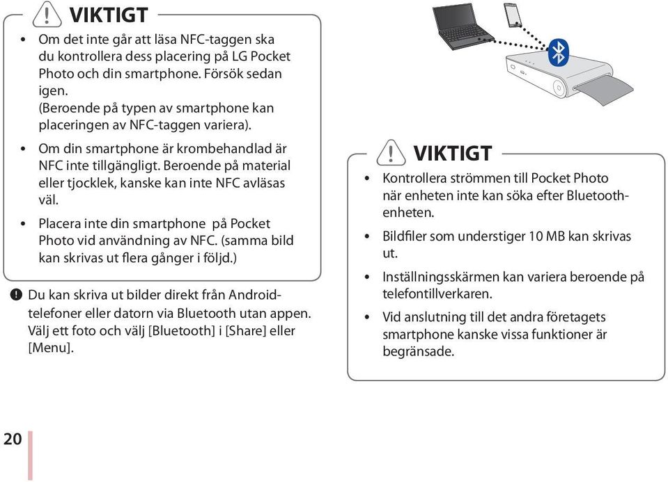 Beroende på material eller tjocklek, kanske kan inte NFC avläsas väl. y Placera inte din smartphone på Pocket Photo vid användning av NFC. (samma bild kan skrivas ut flera gånger i följd.