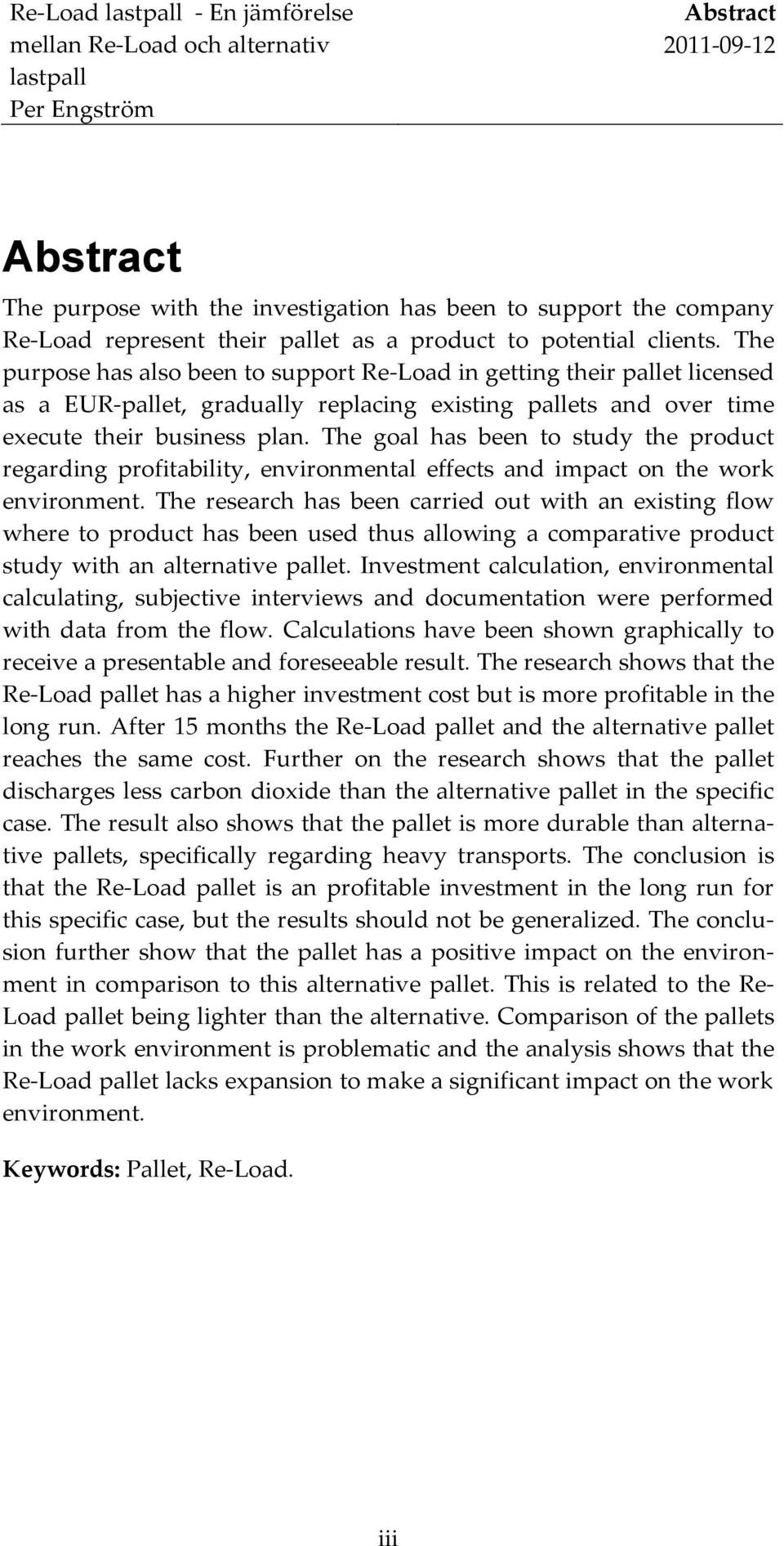 The goal has been to study the product regarding profitability, environmental effects and impact on the work environment.