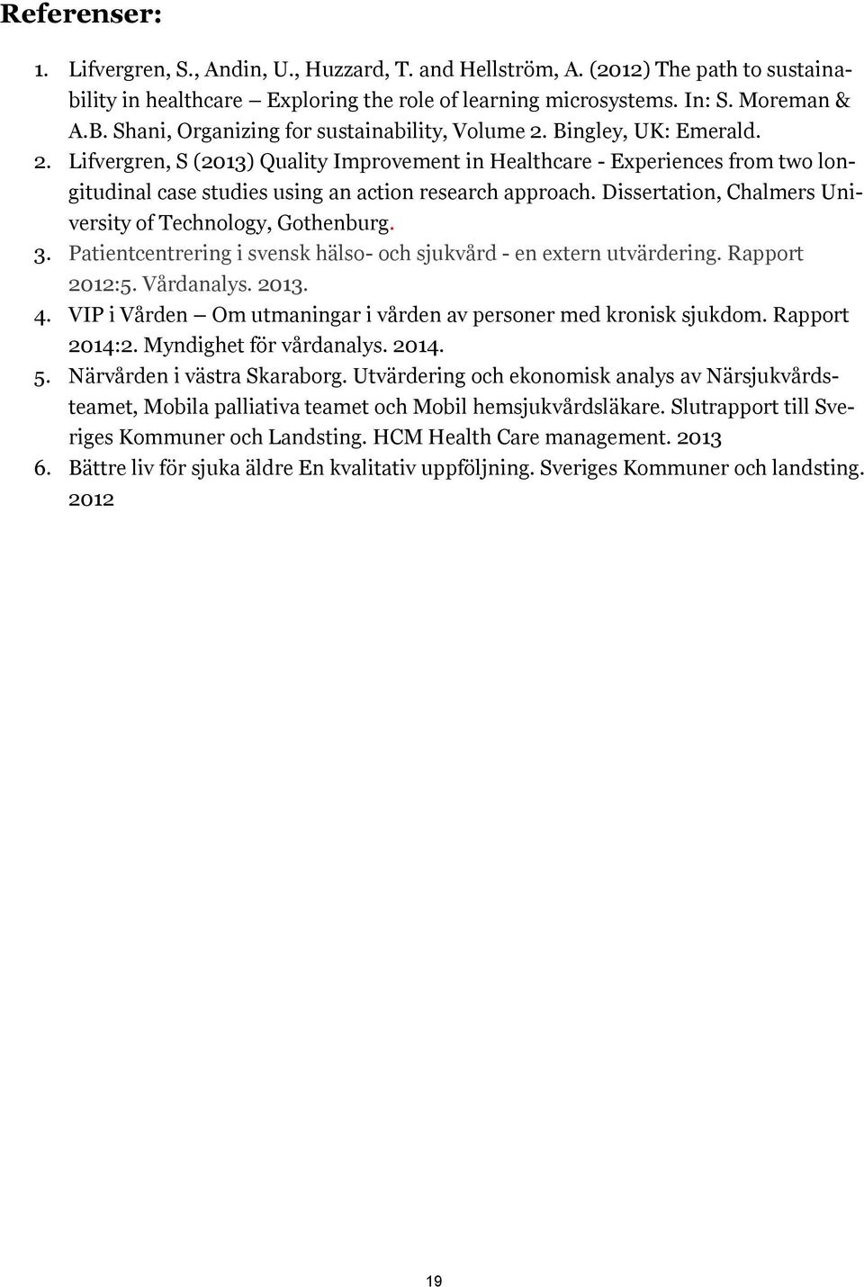 Dissertation, Chalmers University of Technology, Gothenburg. 3. Patientcentrering i svensk hälso- och sjukvård - en extern utvärdering. Rapport 2012:5. Vårdanalys. 2013. 4.