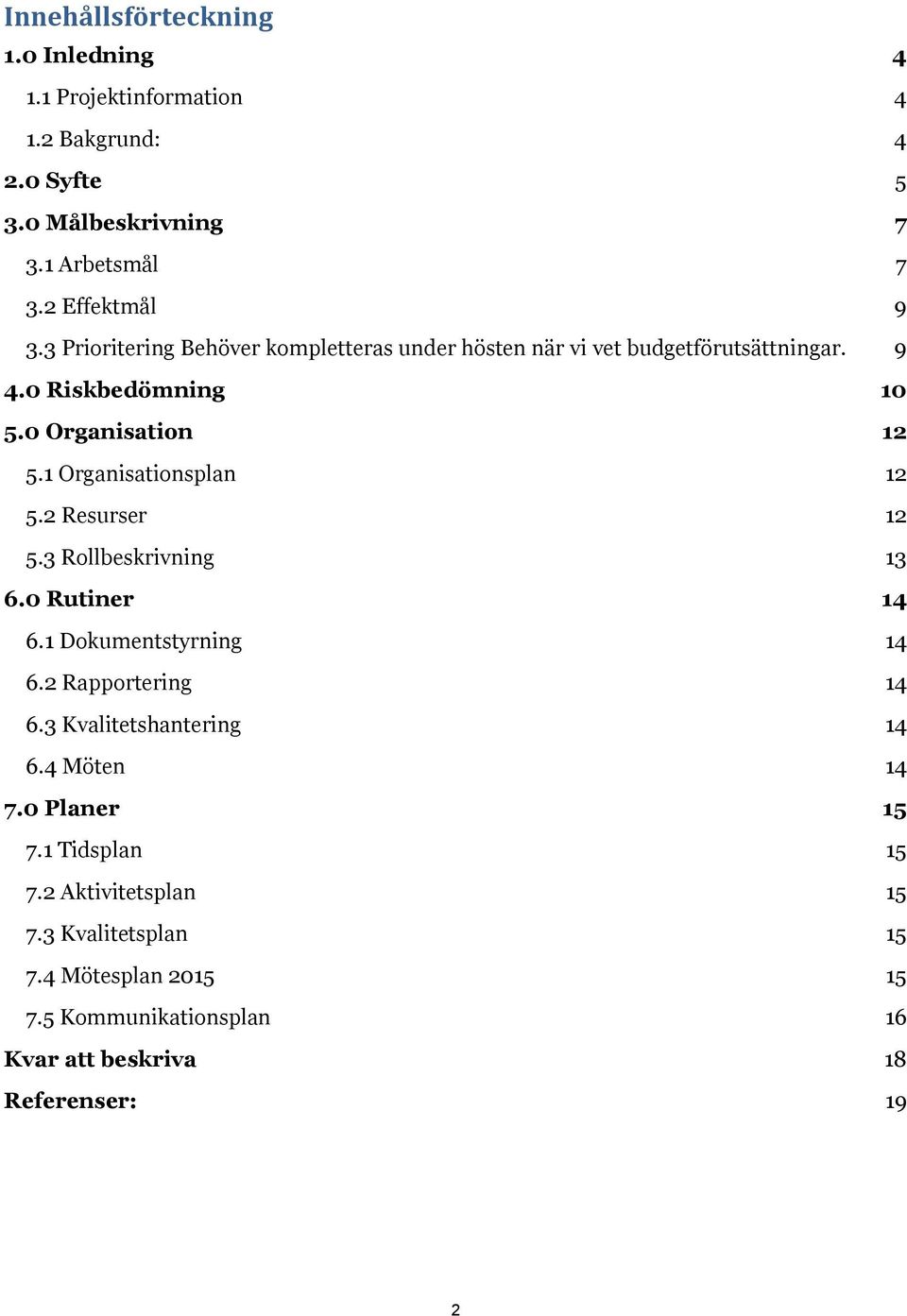 1 Organisationsplan 12 5.2 Resurser 12 5.3 Rollbeskrivning 13 6.0 Rutiner 14 6.1 Dokumentstyrning 14 6.2 Rapportering 14 6.