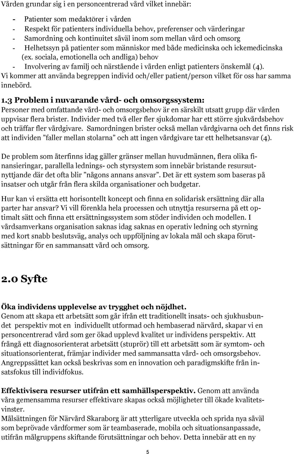 sociala, emotionella och andliga) behov - Involvering av familj och närstående i vården enligt patienters önskemål (4).