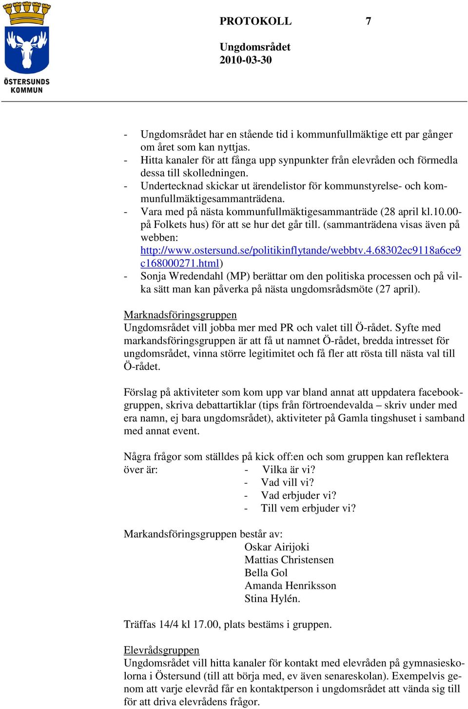 00- på Folkets hus) för att se hur det går till. (sammanträdena visas även på webben: http://www.ostersund.se/politikinflytande/webbtv.4.68302ec9118a6ce9 c168000271.