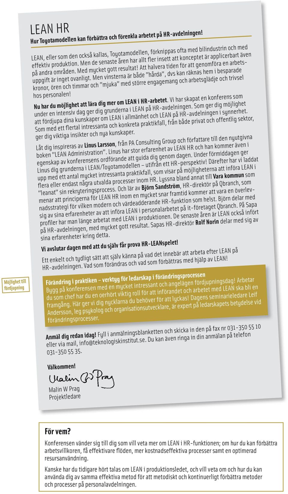 Men de senaste åren har allt fler insett att konceptet är applicerbart även på andra områden. Med mycket gott resultat! Att halvera tiden för att genomföra en arbetsuppgift är inget ovanligt.