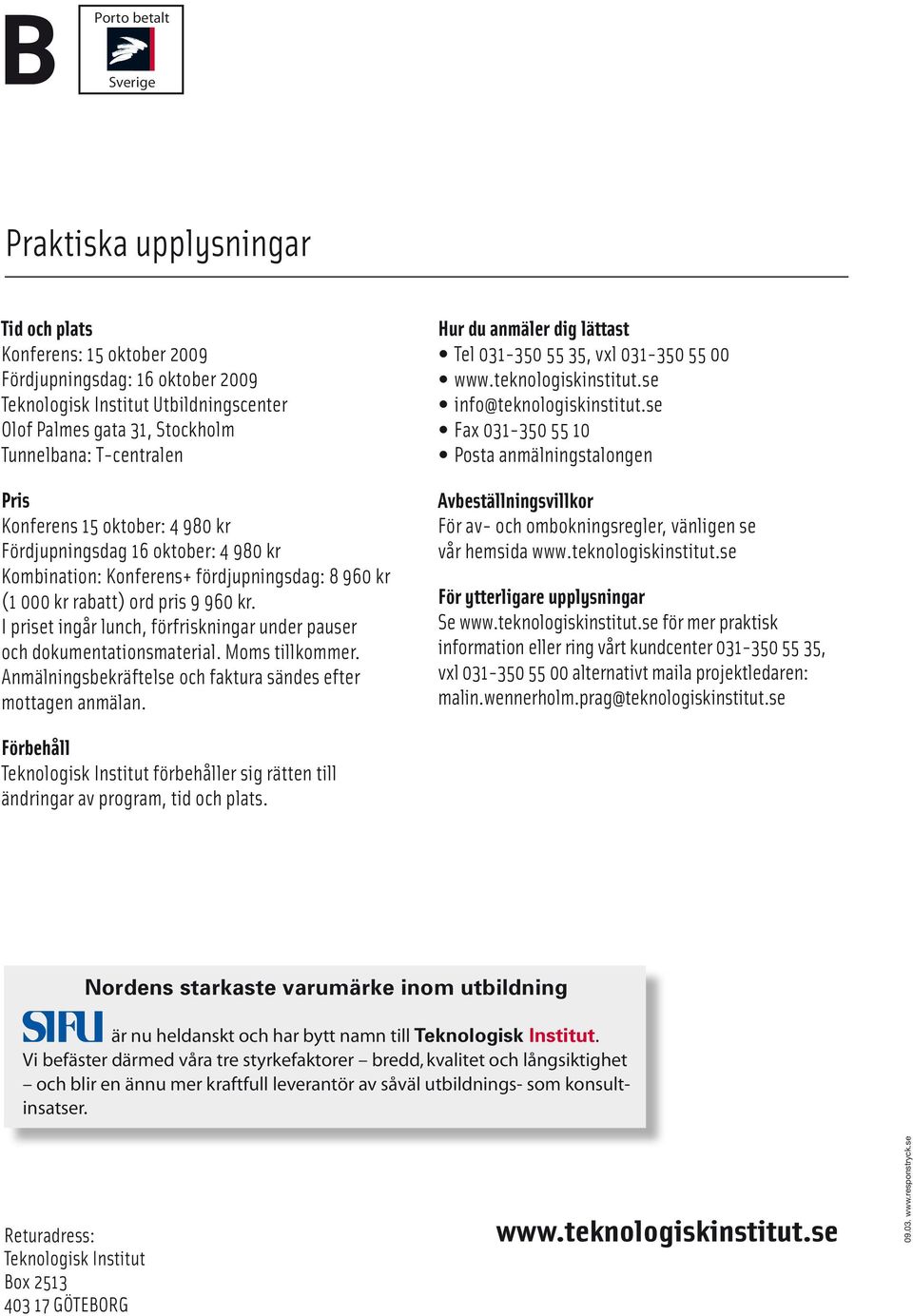 I priset ingår lunch, förfriskningar under pauser och dokumentationsmaterial. Moms tillkommer. Anmälningsbekräftelse och faktura sändes efter mottagen anmälan.