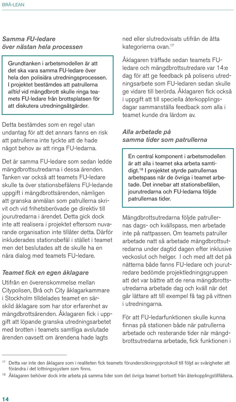 Detta bestämdes som en regel utan undantag för att det annars fanns en risk att patrullerna inte tyckte att de hade något behov av att ringa FU-ledarna.