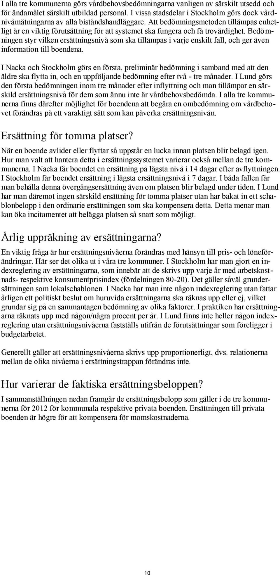 Att bedömningsmetoden tillämpas enhetligt är en viktig förutsättning för att systemet ska fungera och få trovärdighet.